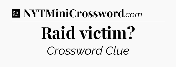Raid victim - LA Times Crossword