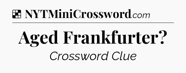 Solution: Aged Frankfurter - NYT Crossword