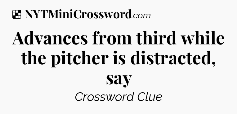 Solution: Advances from third while the pitcher is distracted, say - NYT Crossword