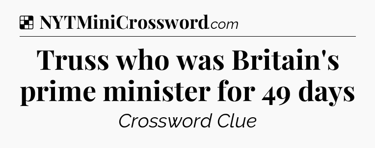 Solution: Truss who was Britain's prime minister for 49 days - NYT Crossword