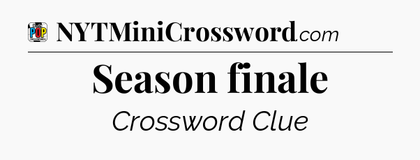 Season finale Crossword Clue