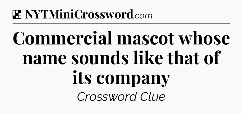 Solution: Commercial mascot whose name sounds like that of its company - NYT Crossword
