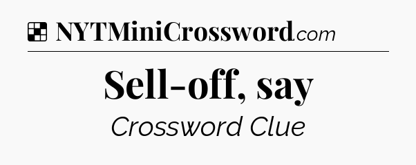 Solution: Sell-off, say - NYT Crossword