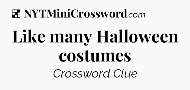 Solution: Like many Halloween costumes - NYT Crossword