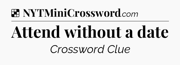Solution: Attend without a date - NYT Crossword