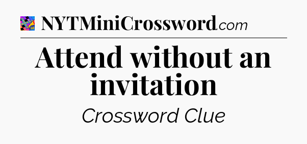 Attend without an invitation Crossword Clue