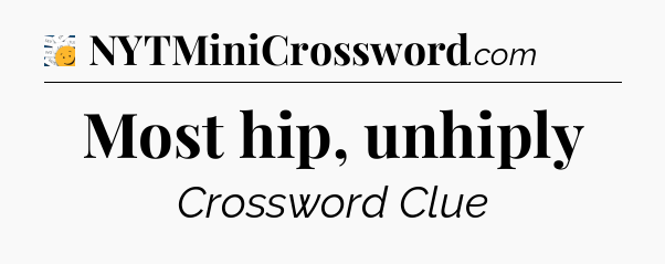 Most hip, unhiply - 7 Little Words