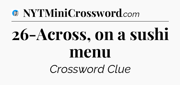 26-Across, on a sushi menu Crossword Clue