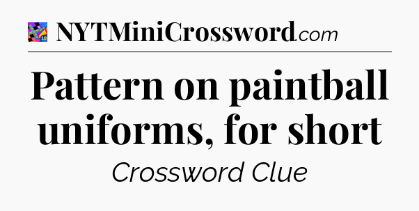 Pattern on paintball uniforms, for short Crossword Clue