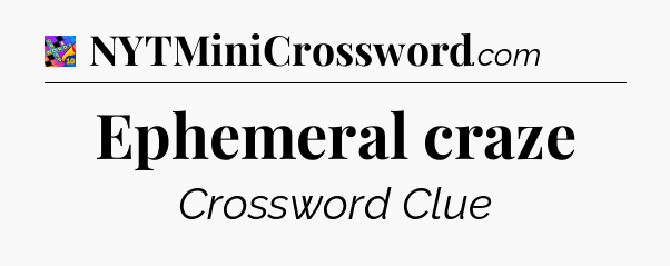 Ephemeral craze Crossword Clue
