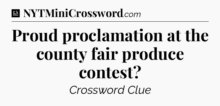 Proud proclamation at the county fair produce contest - LA Times Crossword