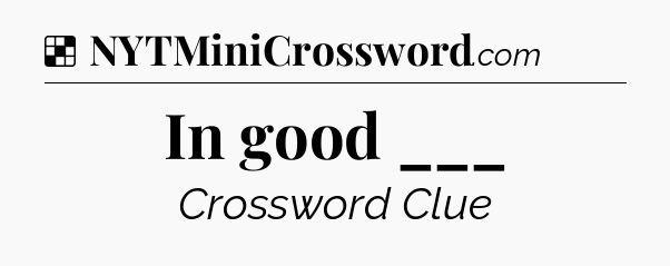 Solution: In good ___ - NYT Crossword