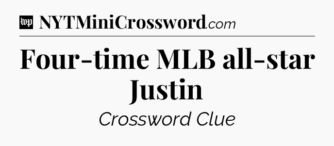 Four-time MLB all-star Justin Crossword Clue