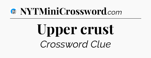 Upper crust Crossword Clue