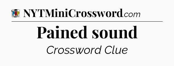 Pained sound Crossword Clue