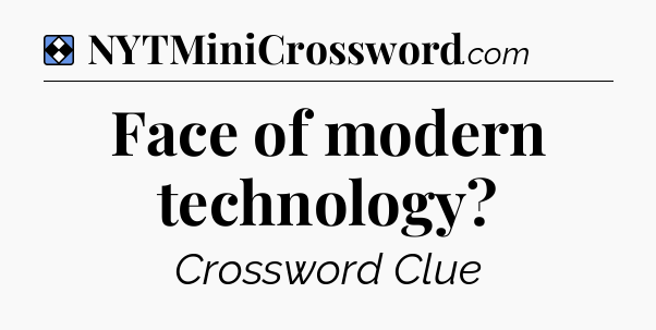 Solution: Face of modern technology - NYT Mini Crossword