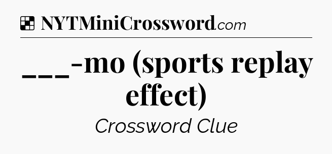 Solution: ___-mo (sports replay effect) - NYT Crossword