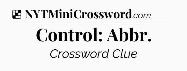 Solution: Control: Abbr - NYT Crossword