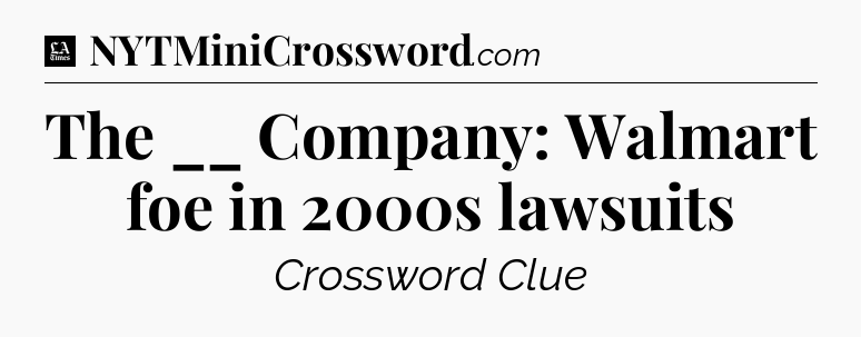 The __ Company: Walmart foe in 2000s lawsuits - LA Times Crossword