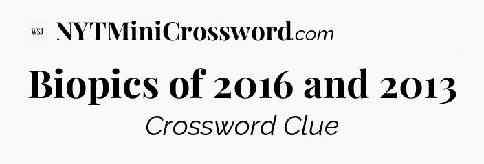 Biopics of 2016 and 2013 - WSJ Crossword