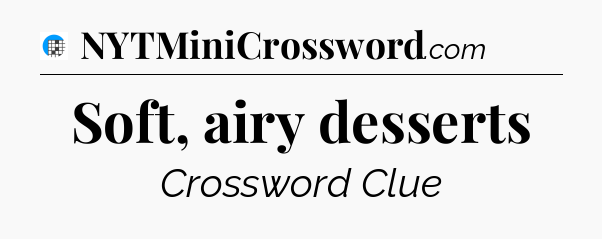 Soft, airy desserts Crossword Clue