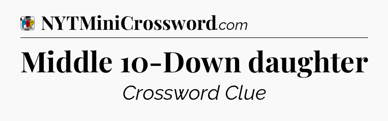 Middle 10-Down daughter Crossword Clue