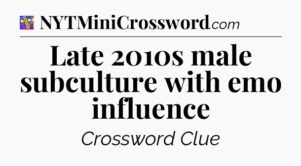 Late 2010s male subculture with emo influence Codycross