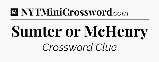 Sumter or McHenry - LA Times Crossword
