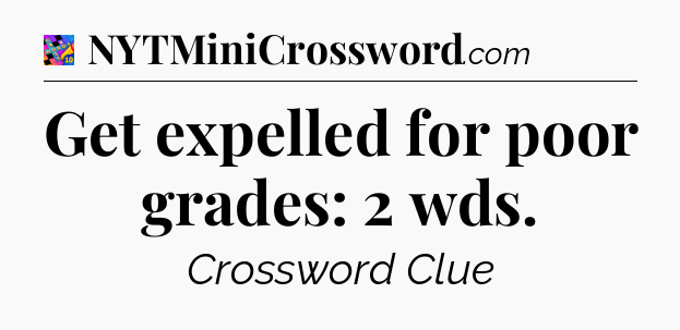 Get expelled for poor grades: 2 wds Crossword Clue