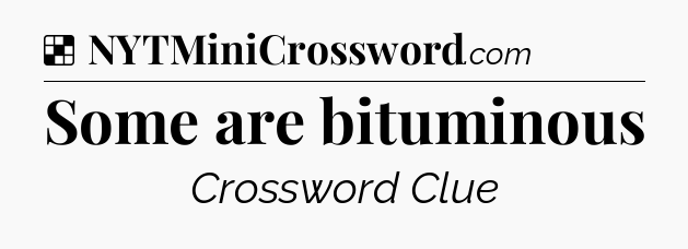 Solution: Some are bituminous - NYT Crossword