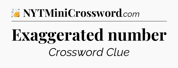 Exaggerated number - 7 Little Words