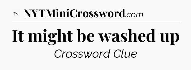 It might be washed up - WSJ Crossword