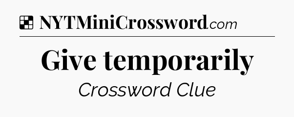 Give temporarily NYT Crossword