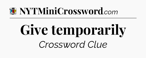 Give temporarily Crossword Clue