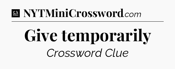 Give temporarily - LA Times Crossword