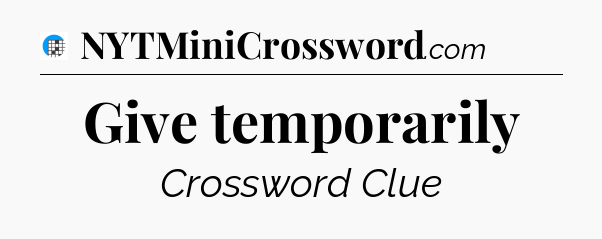 Give temporarily Crossword Clue