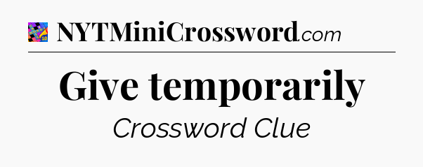 Give temporarily Crossword Clue