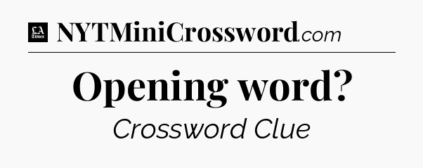 Opening word - LA Times Crossword