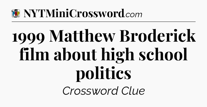 1999 Matthew Broderick film about high school politics Crossword Clue