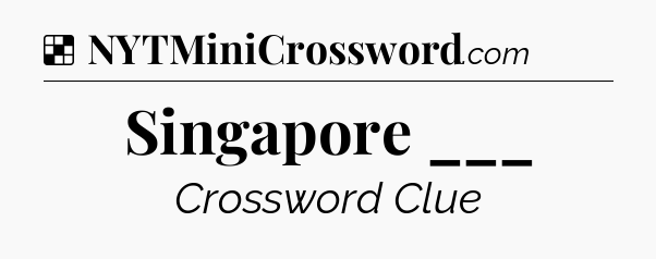 Solution: Singapore ___ - NYT Crossword
