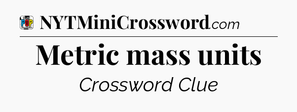 Metric mass units Crossword Clue