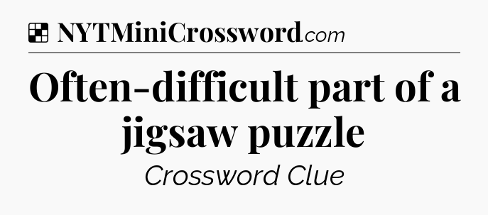 Solution: Often-difficult part of a jigsaw puzzle - NYT Crossword