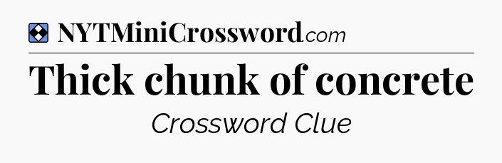 Solution: Thick chunk of concrete - NYT Mini Crossword