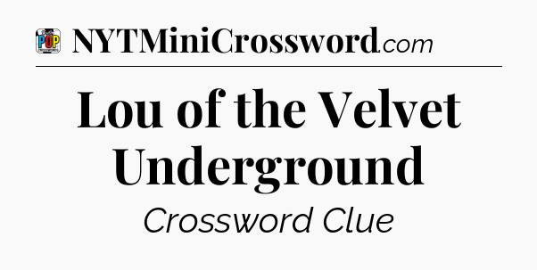 Lou of the Velvet Underground Crossword Clue