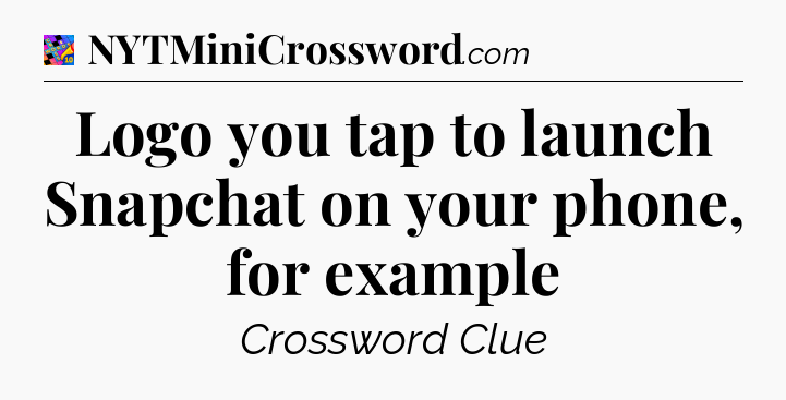 Logo you tap to launch Snapchat on your phone, for example Crossword Clue