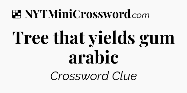 Solution: Tree that yields gum arabic - NYT Crossword