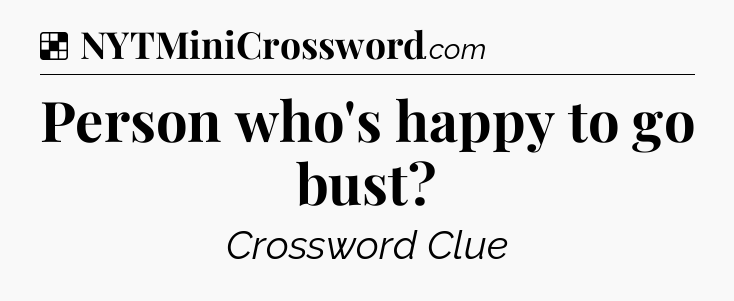 Solution: Person who's happy to go bust - NYT Crossword