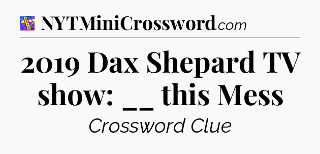 2019 Dax Shepard TV show: __ this Mess Codycross