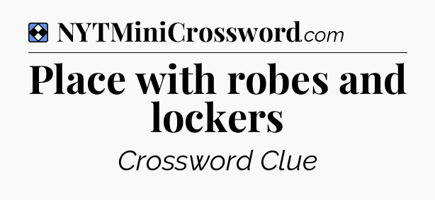 Solution: Place with robes and lockers - NYT Mini Crossword
