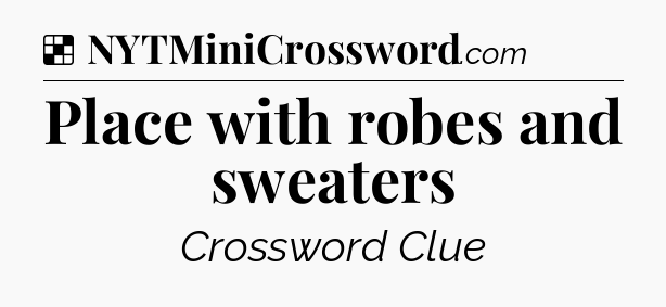 Solution: Place with robes and sweaters - NYT Crossword
